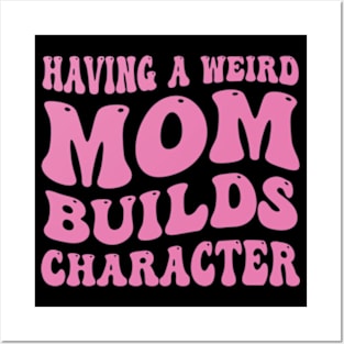 Having a Weird Mom Builds Character Funny Mom Saying Posters and Art